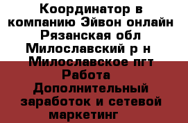 Координатор в компанию Эйвон-онлайн - Рязанская обл., Милославский р-н, Милославское пгт Работа » Дополнительный заработок и сетевой маркетинг   